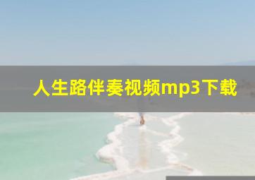 人生路伴奏视频mp3下载