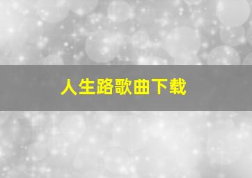 人生路歌曲下载