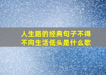 人生路的经典句子不得不向生活低头是什么歌