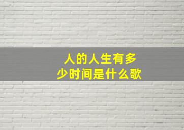 人的人生有多少时间是什么歌