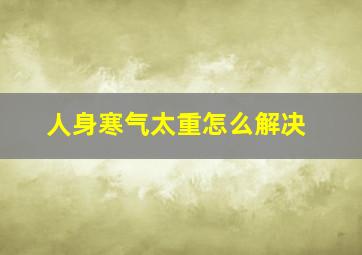 人身寒气太重怎么解决