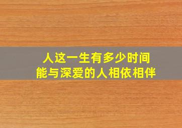 人这一生有多少时间能与深爱的人相依相伴