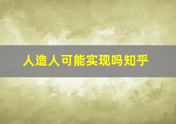 人造人可能实现吗知乎