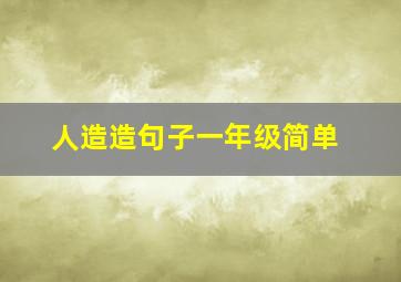 人造造句子一年级简单