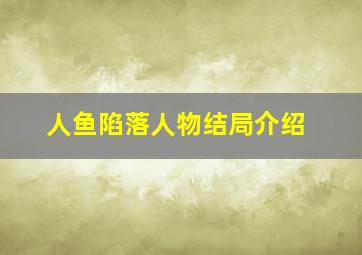 人鱼陷落人物结局介绍