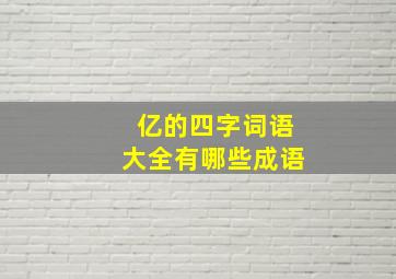 亿的四字词语大全有哪些成语