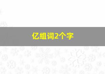 亿组词2个字