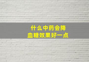 什么中药会降血糖效果好一点