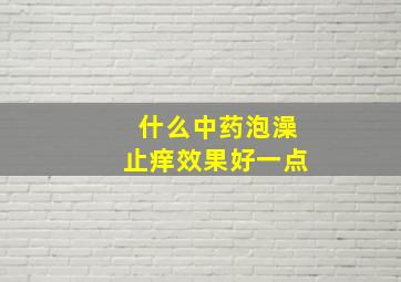 什么中药泡澡止痒效果好一点