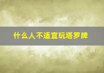 什么人不适宜玩塔罗牌