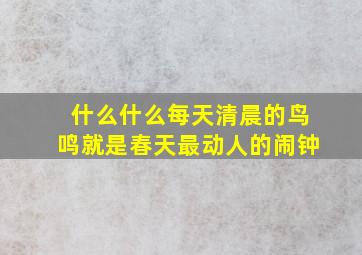 什么什么每天清晨的鸟鸣就是春天最动人的闹钟