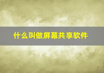 什么叫做屏幕共享软件