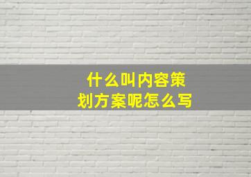 什么叫内容策划方案呢怎么写