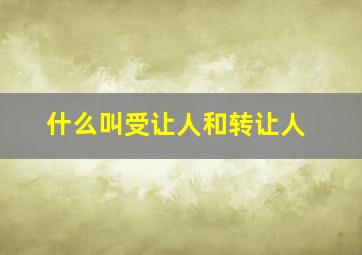 什么叫受让人和转让人