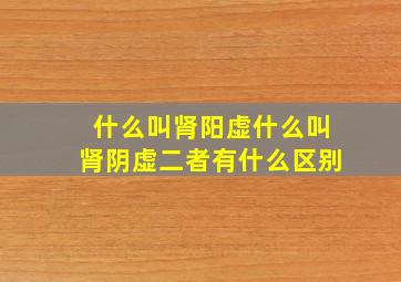 什么叫肾阳虚什么叫肾阴虚二者有什么区别