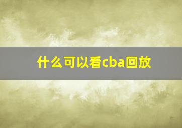 什么可以看cba回放