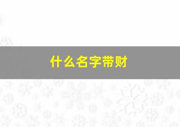 什么名字带财