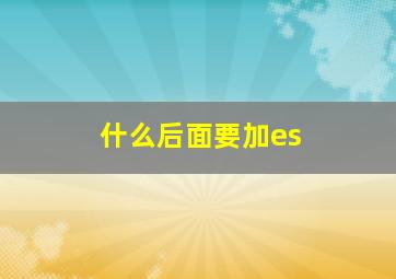 什么后面要加es