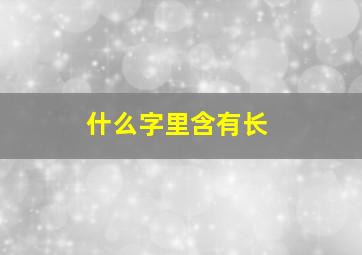 什么字里含有长