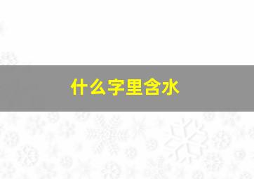 什么字里含水