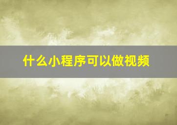 什么小程序可以做视频