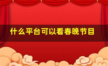 什么平台可以看春晚节目