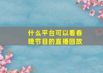 什么平台可以看春晚节目的直播回放