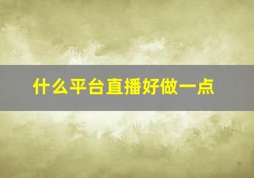 什么平台直播好做一点