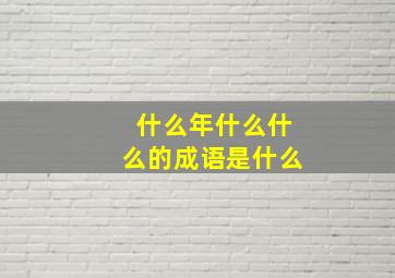 什么年什么什么的成语是什么