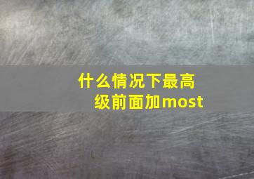 什么情况下最高级前面加most