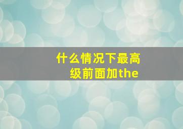 什么情况下最高级前面加the