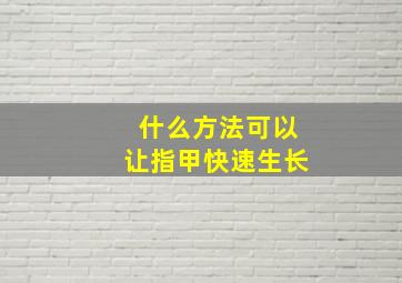 什么方法可以让指甲快速生长