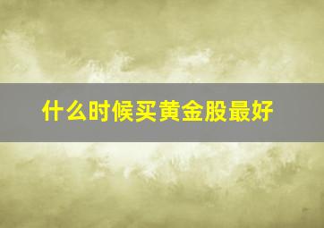 什么时候买黄金股最好