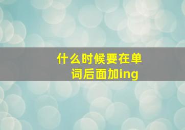 什么时候要在单词后面加ing