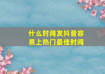 什么时间发抖音容易上热门最佳时间