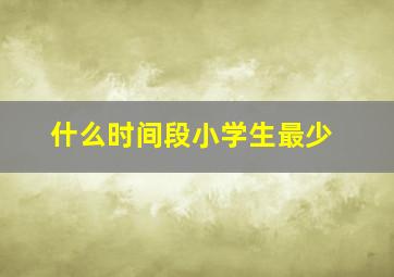 什么时间段小学生最少