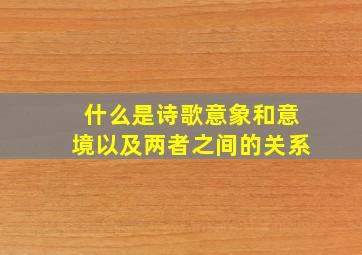 什么是诗歌意象和意境以及两者之间的关系