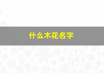 什么木花名字