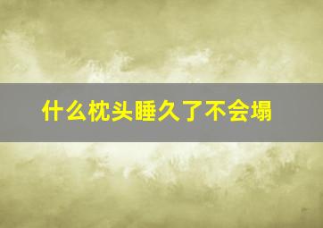 什么枕头睡久了不会塌