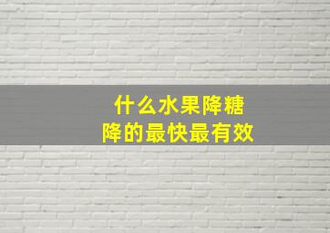 什么水果降糖降的最快最有效