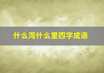 什么泻什么里四字成语