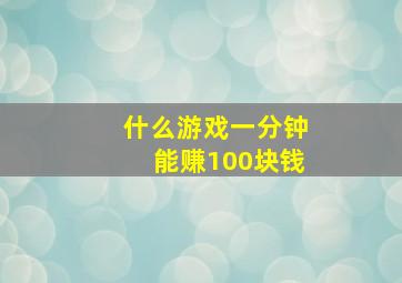 什么游戏一分钟能赚100块钱