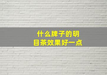 什么牌子的明目茶效果好一点