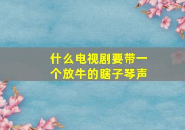 什么电视剧要带一个放牛的瞎子琴声