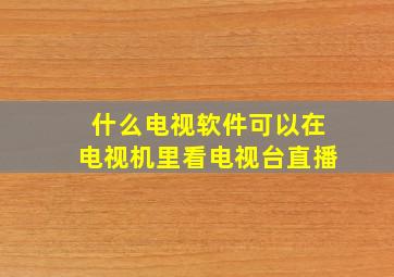 什么电视软件可以在电视机里看电视台直播