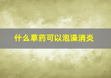 什么草药可以泡澡消炎