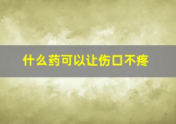 什么药可以让伤口不疼