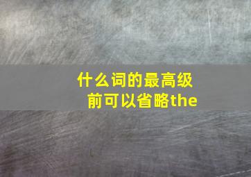 什么词的最高级前可以省略the