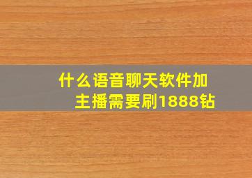 什么语音聊天软件加主播需要刷1888钻