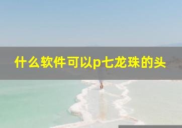 什么软件可以p七龙珠的头